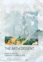 Art of Dissent, The: Adventures in London's Olympic State