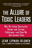 Allure of Toxic Leaders, The: Why We Follow Destructive Bosses and Corrupt Politicians--and How We Can Survive Them