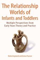  The Relationship Worlds of Infants and Toddlers: Multiple Perspectives from Early Years Theory and Practice (ePub...