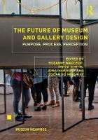 Future of Museum and Gallery Design, The: Purpose, Process, Perception