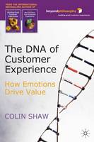 DNA of Customer Experience, The: How Emotions Drive Value