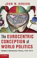 Eurocentric Conception of World Politics, The: Western International Theory, 17602010