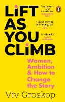 Lift as You Climb: Women, Ambition and How to Change the Story