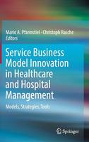 Service Business Model Innovation in Healthcare and Hospital Management: Models, Strategies, Tools