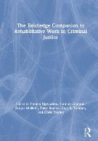 Routledge Companion to Rehabilitative Work in Criminal Justice, The