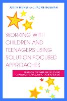  Working with Children and Teenagers Using Solution Focused Approaches: Enabling Children to Overcome Challenges and Achieve...