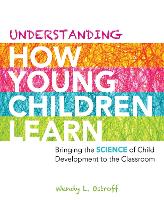 Understanding How Young Children Learn: Bringing the Science of Child Development to the Classroom