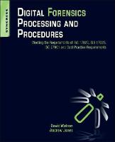  Digital Forensics Processing and Procedures: Meeting the Requirements of ISO 17020, ISO 17025, ISO 27001 and...