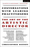 Art of the Artistic Director, The: Conversations with Leading Practitioners