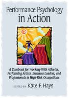  Performance Psychology in Action: A Casebook for Working With Athletes, Performing Artists, Business Leaders, and Professionals...