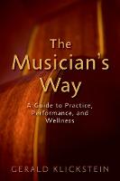 Musician's Way, The: A Guide to Practice, Performance, and Wellness