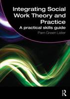 Integrating Social Work Theory and Practice: A Practical Skills Guide