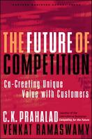 Future of Competition, The: Co-Creating Unique Value With Customers