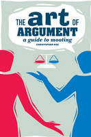 Art of Argument, The: A Guide to Mooting