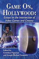 Game On, Hollywood!: Essays on the Intersection of Video Games and Cinema