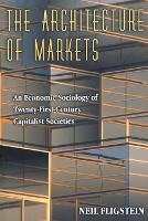 Architecture of Markets, The: An Economic Sociology of Twenty-First-Century Capitalist Societies