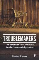 Troublemakers: The Construction of Troubled Families as a Social Problem