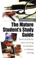  Mature Student's Study Guide 2nd Edition, The: Essential Skills for Those Returning to Education or Distance...