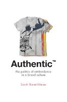 Authentic: The Politics of Ambivalence in a Brand Culture (PDF eBook)