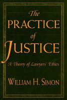 Practice of Justice, The: A Theory of Lawyers Ethics