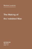 Making of the Indebted Man, The: An Essay on the Neoliberal Condition: Volume 13