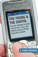  Young and the Digital, The: What the Migration to Social Network Sites, Games, and Anytime, Anywhere...