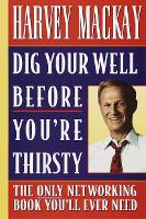 Dig Your Well before You're Thirsty: The only networking book you'll ever need