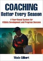 Coaching Better Every Season: A year-round system for athlete development and program success