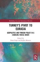 Turkey's Pivot to Eurasia: Geopolitics and Foreign Policy in a Changing World Order