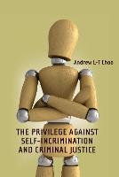 Privilege Against Self-Incrimination and Criminal Justice, The