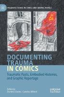Documenting Trauma in Comics: Traumatic Pasts, Embodied Histories, and Graphic Reportage