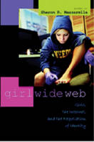 Girl Wide Web: Girls, the Internet, and the Negotiation of Identity