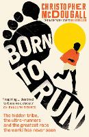  Born to Run: The hidden tribe, the ultra-runners, and the greatest race the world has never...
