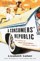Consumers' Republic, A: The Politics of Mass Consumption in Postwar America