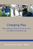Changing Play: Play, Media and Commercial Culture from the 1950s to the Present Day (ePub eBook)