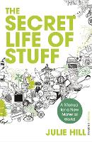 Secret Life of Stuff, The: A Manual for a New Material World