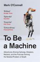  To Be a Machine: Adventures Among Cyborgs, Utopians, Hackers, and the Futurists Solving the Modest Problem...