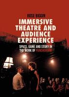 Immersive Theatre and Audience Experience: Space, Game and Story in the Work of Punchdrunk