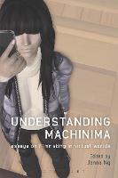 Understanding Machinima: Essays on Filmmaking in Virtual Worlds