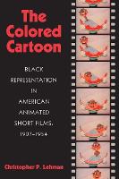 Colored Cartoon, The: Black Presentation in American Animated Short Films, 1907-1954