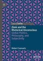 Zizek and the Rhetorical Unconscious: Global Politics, Philosophy, and Subjectivity