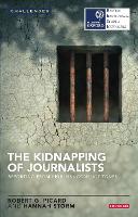 Kidnapping of Journalists, The: Reporting from High-Risk Conflict Zones