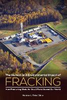  Human and Environmental Impact of Fracking, The: How Fracturing Shale for Gas Affects Us and Our...