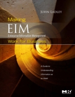  Making Enterprise Information Management (EIM) Work for Business: A Guide to Understanding Information as an Asset...